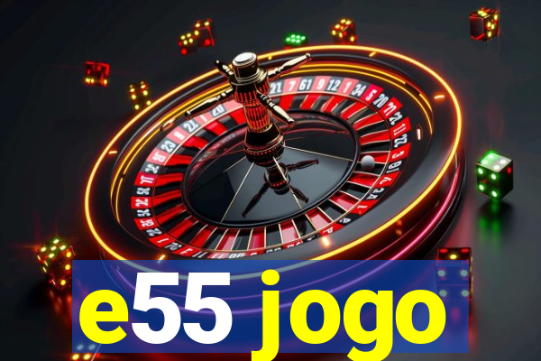 e55 jogo